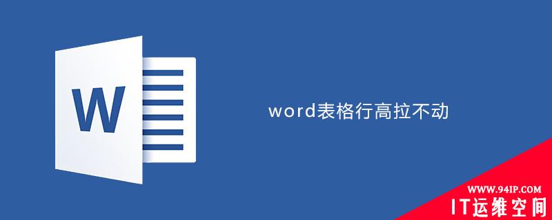 word表格行高无法拖动调整 word表格调整无法自由拖动调整