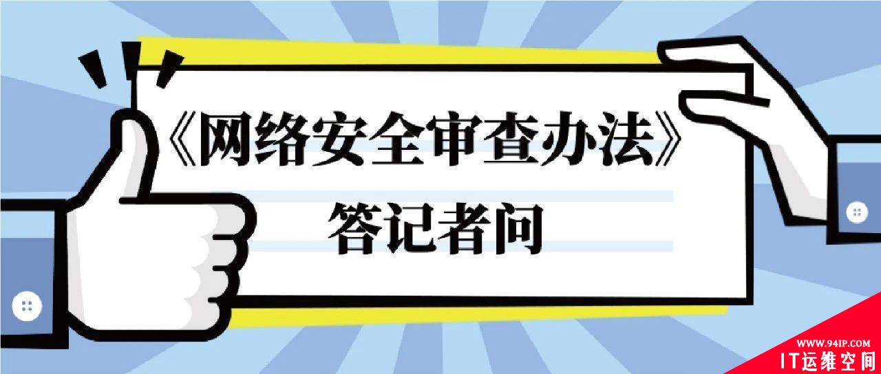 【待复审】《网络安全审查办法》今天起正式生效