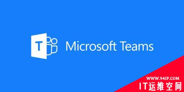 多达5万名Office 365用户受到了来自Microsoft Teams网络钓鱼活动的攻击